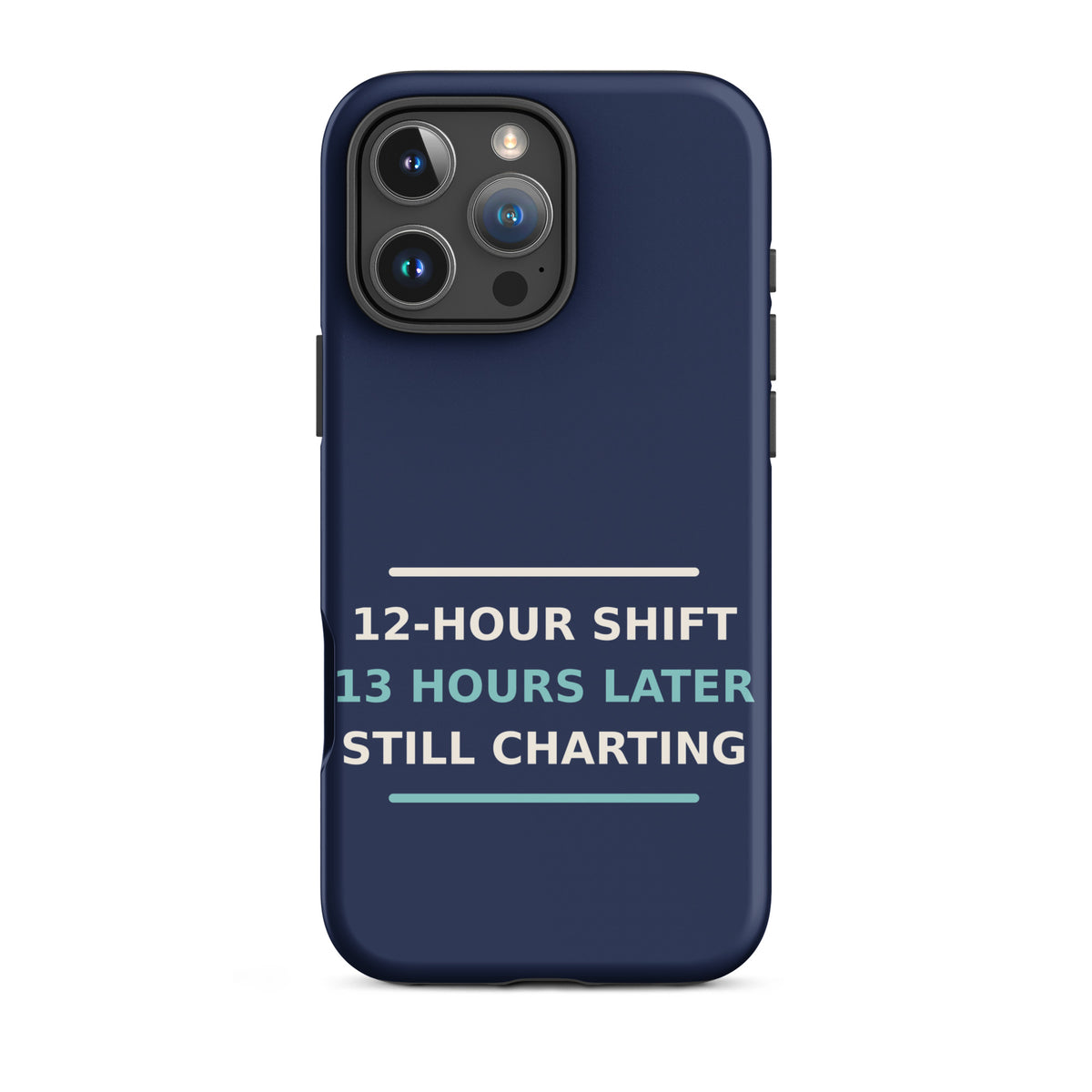 12-Hour Shift, 13 Hours Later, Still Charting funny nurse iPhone case in Navy, front view