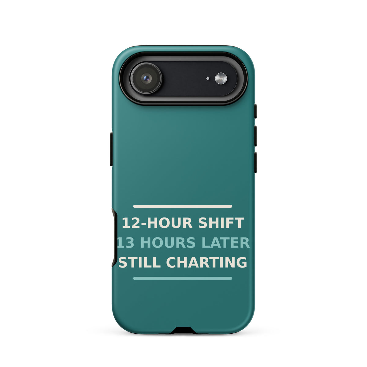12-Hour Shift, 13 Hours Later, Still Charting funny nurse iPhone case in Scrub Teal, front view