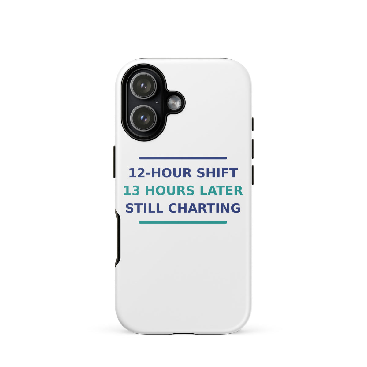 12-Hour Shift, 13 Hours Later, Still Charting funny nurse iPhone case, front view