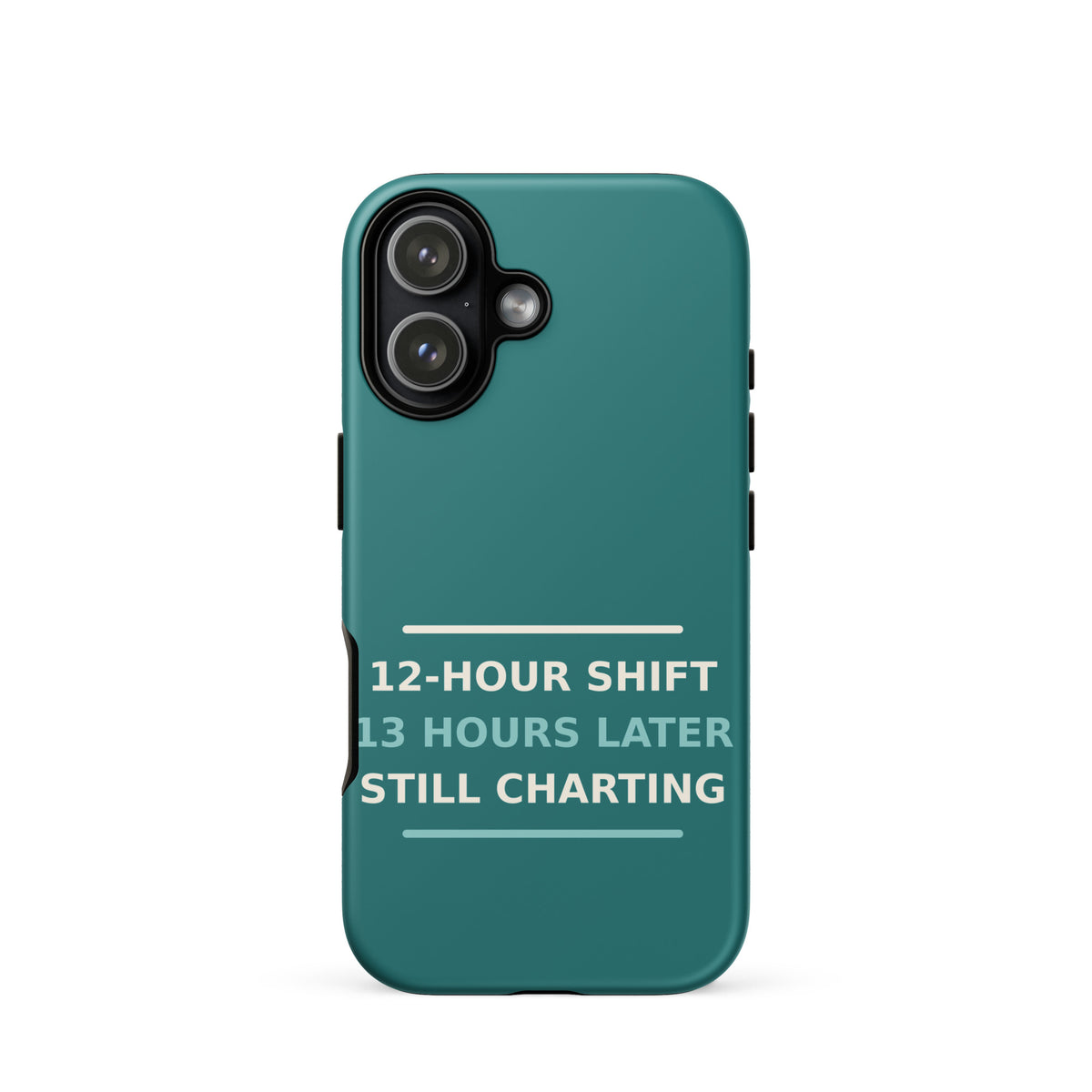 12-Hour Shift, 13 Hours Later, Still Charting funny nurse iPhone case in Scrub Teal, front view