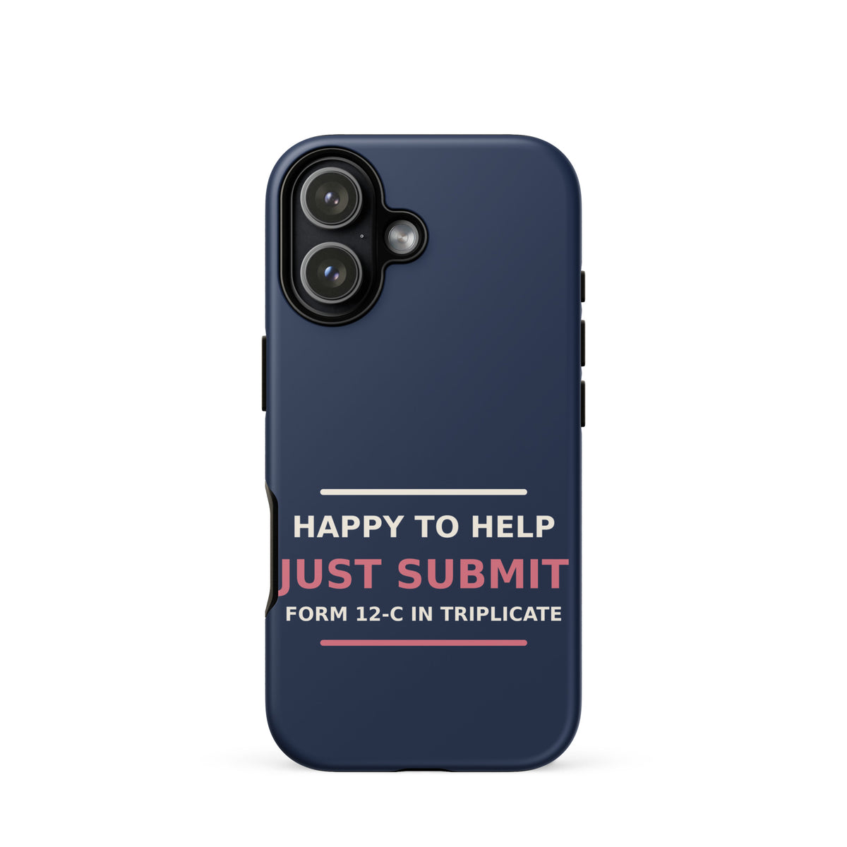 Happy To Help, Just Submit Form 12-C In Triplicate phone case in Navy by Little Laughs Co.