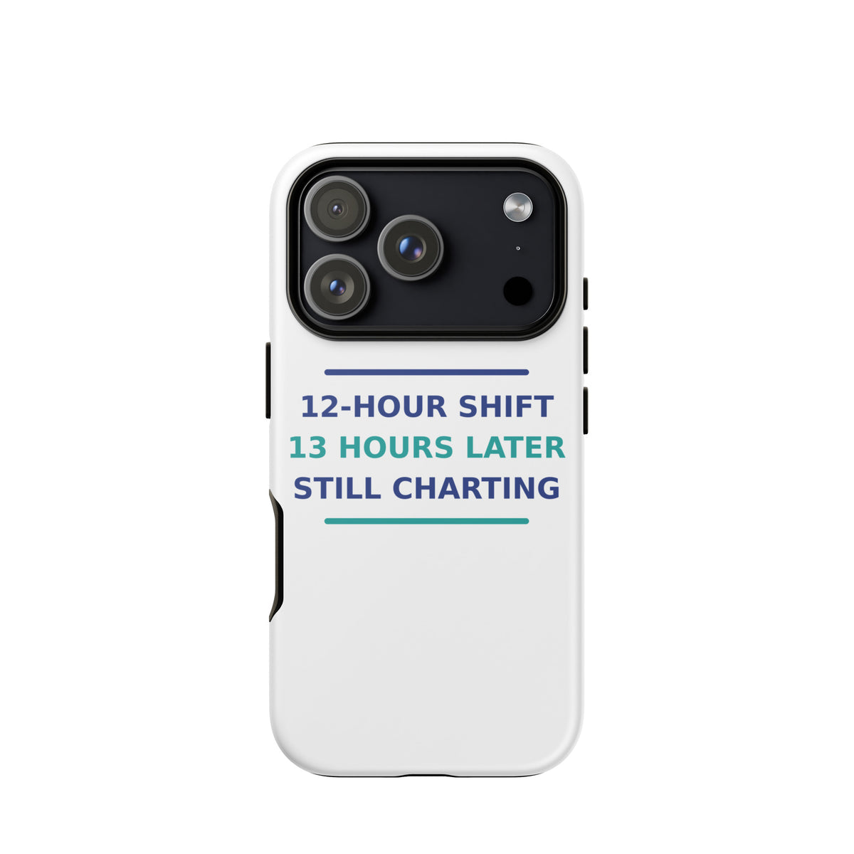 12-Hour Shift, 13 Hours Later, Still Charting funny nurse iPhone case, front view