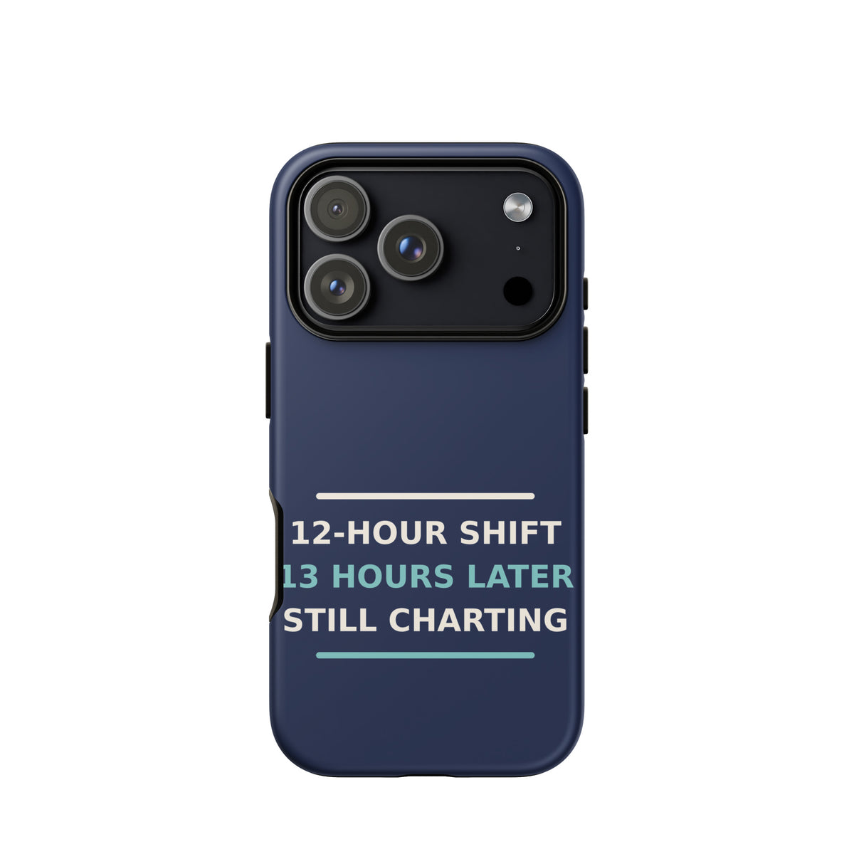 12-Hour Shift, 13 Hours Later, Still Charting funny nurse iPhone case in Navy, front view