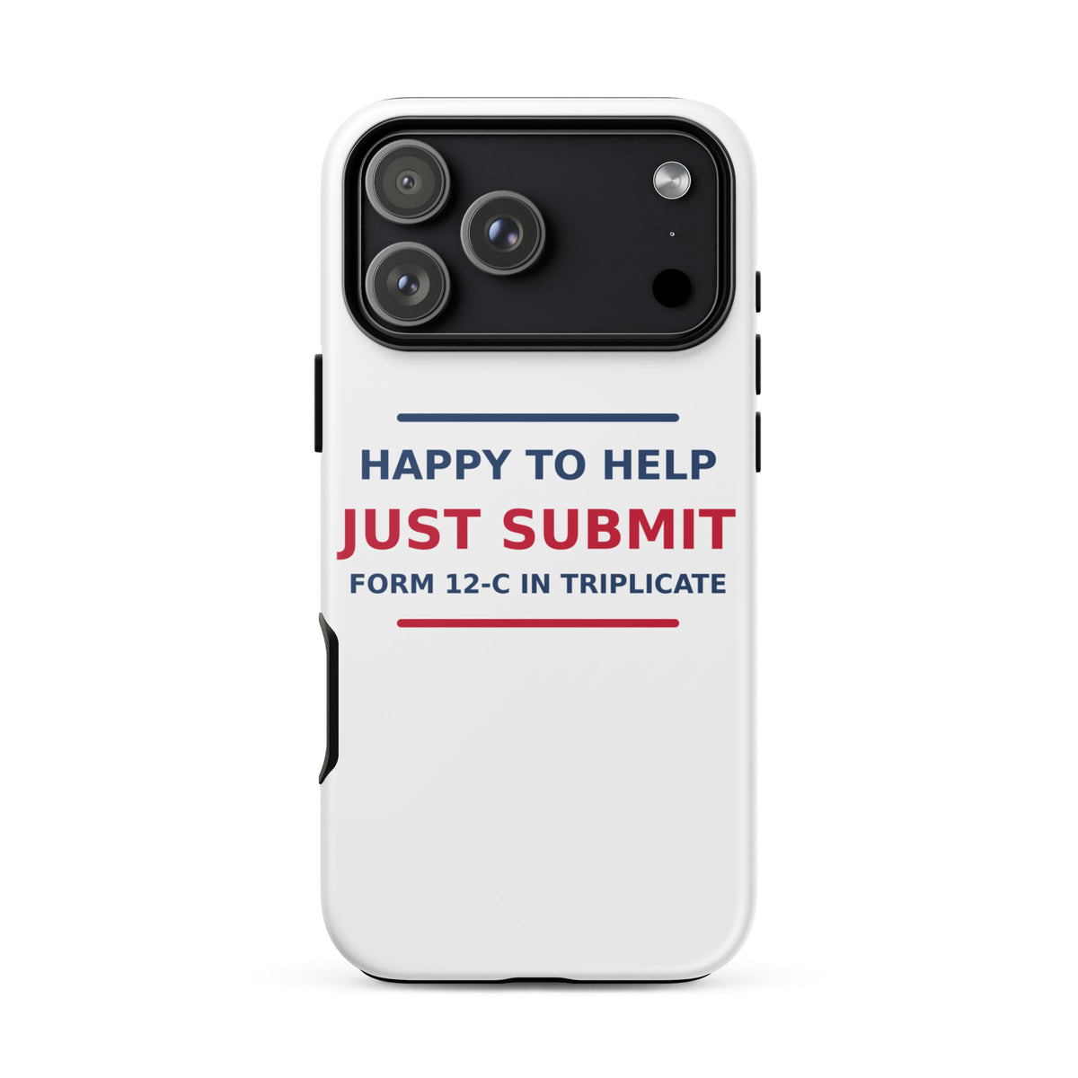 Just Submit Form 12-C In Triplicate funny coworker iPhone case, front view