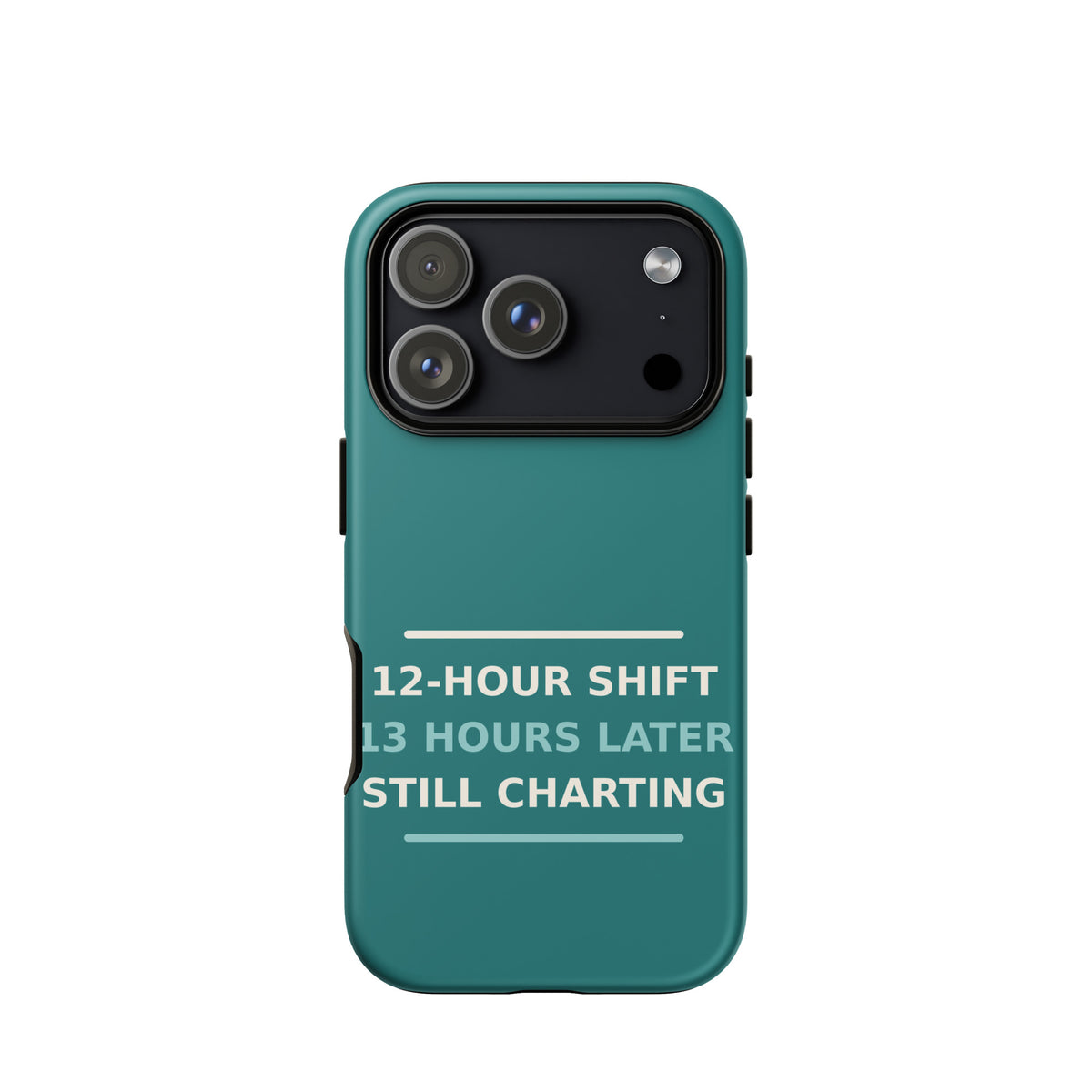 12-Hour Shift, 13 Hours Later, Still Charting funny nurse iPhone case in Scrub Teal, front view