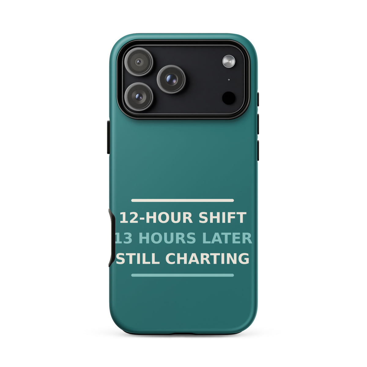 12-Hour Shift, 13 Hours Later, Still Charting funny nurse iPhone case in Scrub Teal, front view