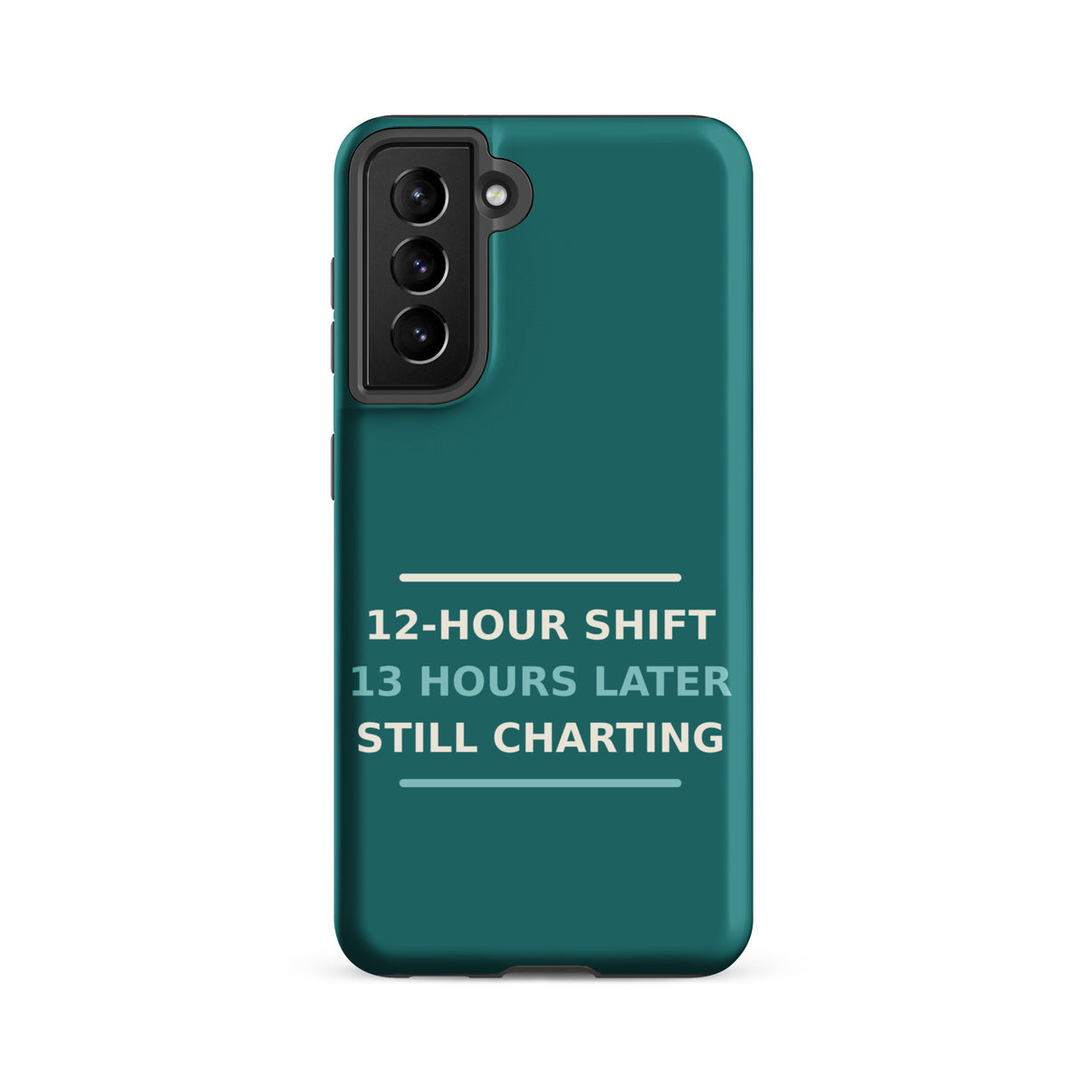 12-Hour Shift, 13 Hours Later, Still Charting funny nurse Samsung case in Scrub Teal, front view