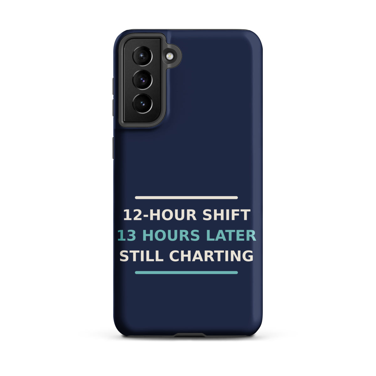 12-Hour Shift, 13 Hours Later, Still Charting funny nurse Samsung case in Navy, front view