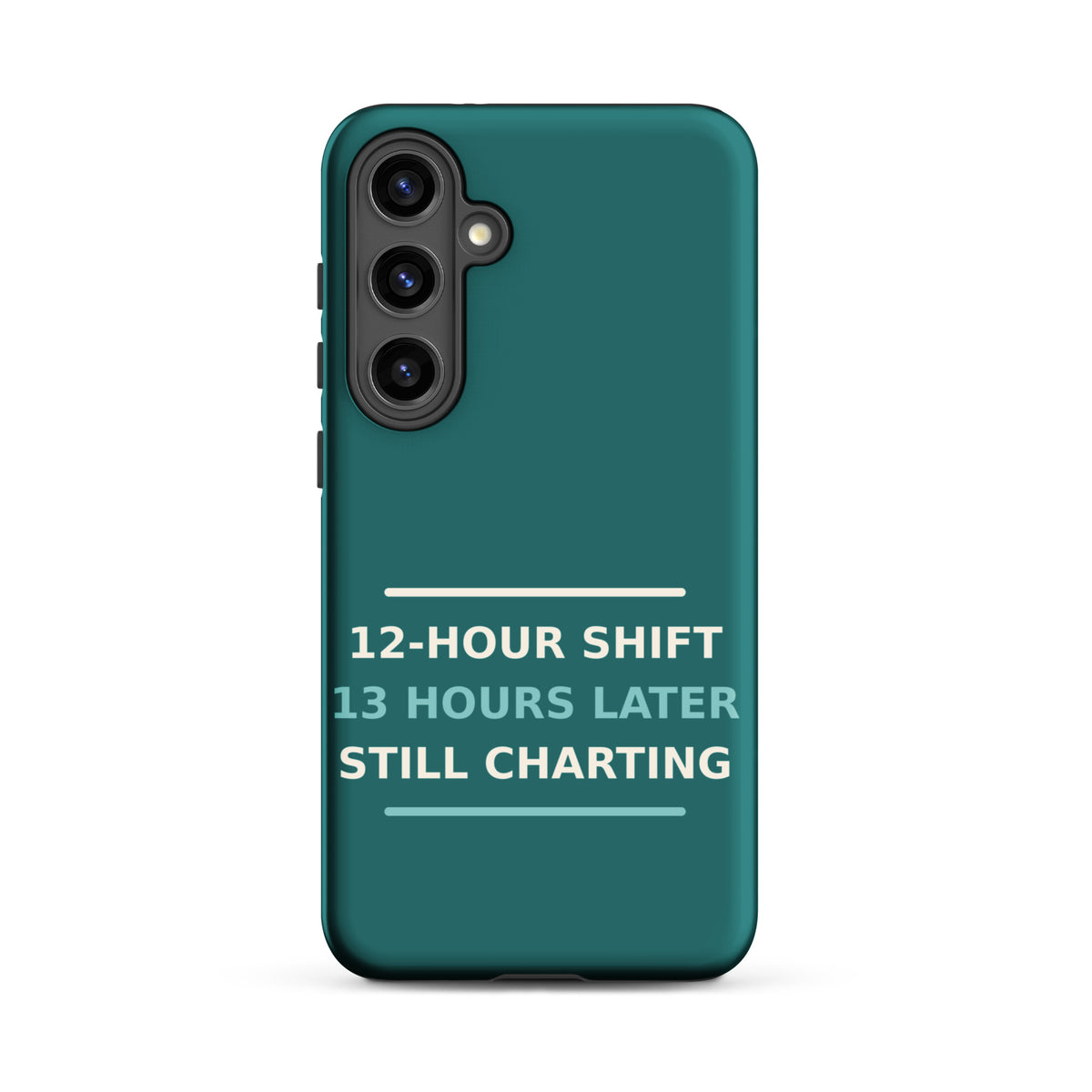 12-Hour Shift, 13 Hours Later, Still Charting funny nurse Samsung case in Scrub Teal, front view