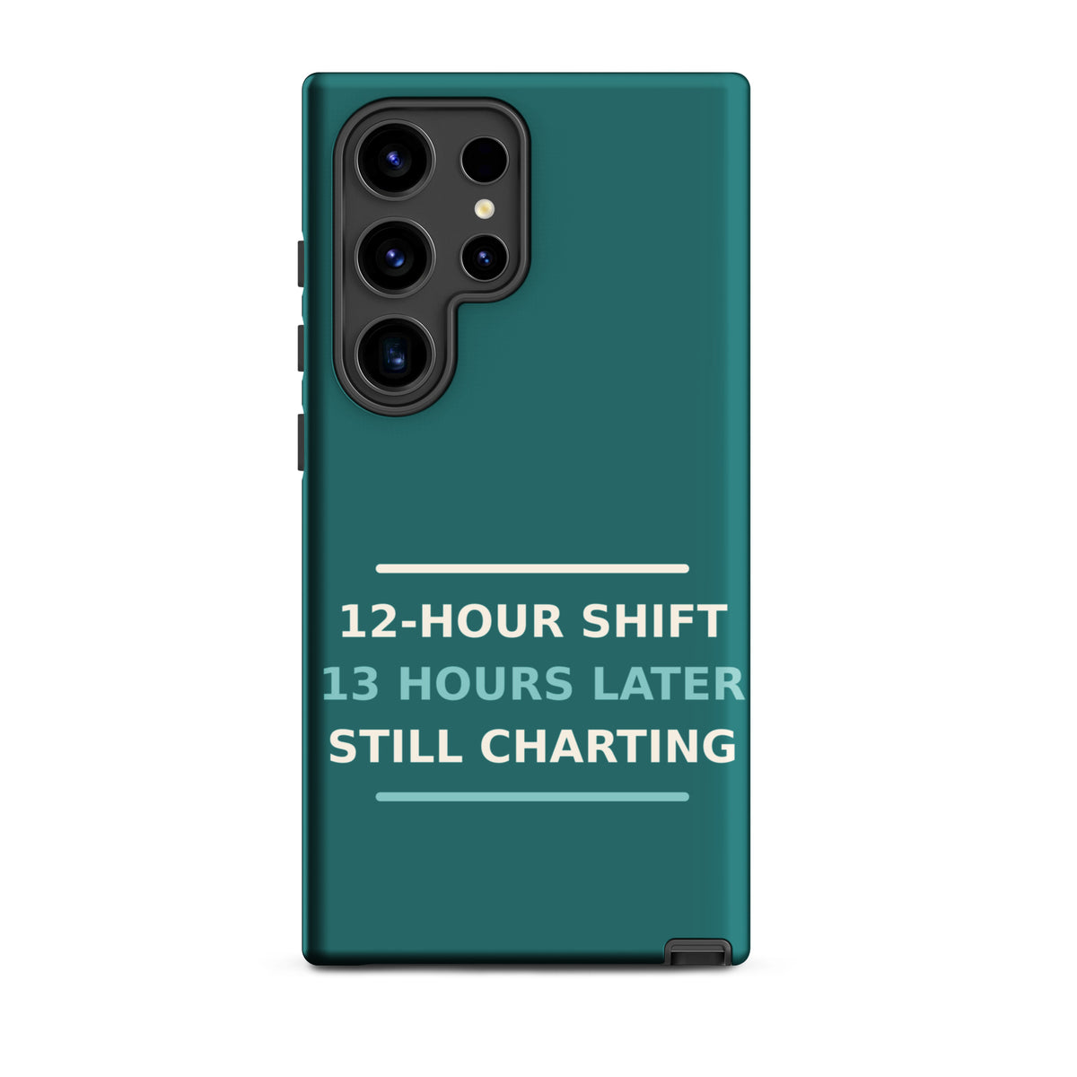 12-Hour Shift, 13 Hours Later, Still Charting funny nurse Samsung case in Scrub Teal, front view