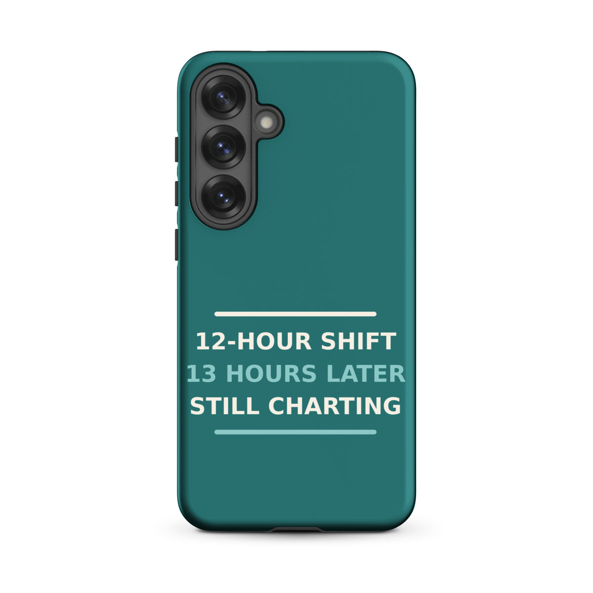 12-Hour Shift, 13 Hours Later, Still Charting funny nurse Samsung case in Scrub Teal, front view