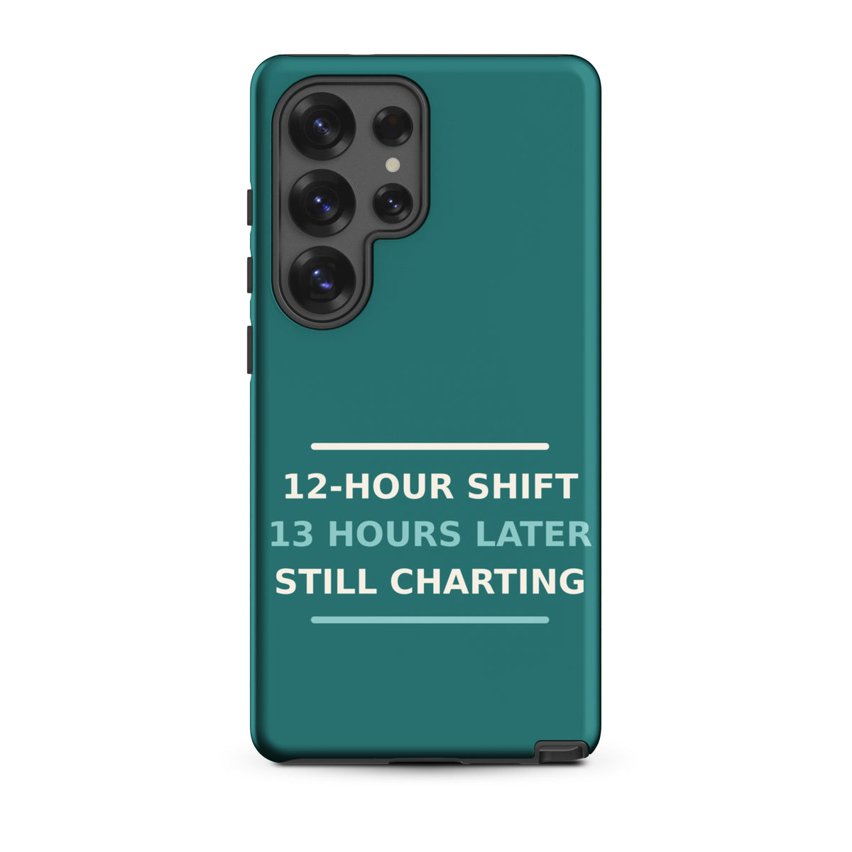 12-Hour Shift, 13 Hours Later, Still Charting funny nurse Samsung case in Scrub Teal, front view