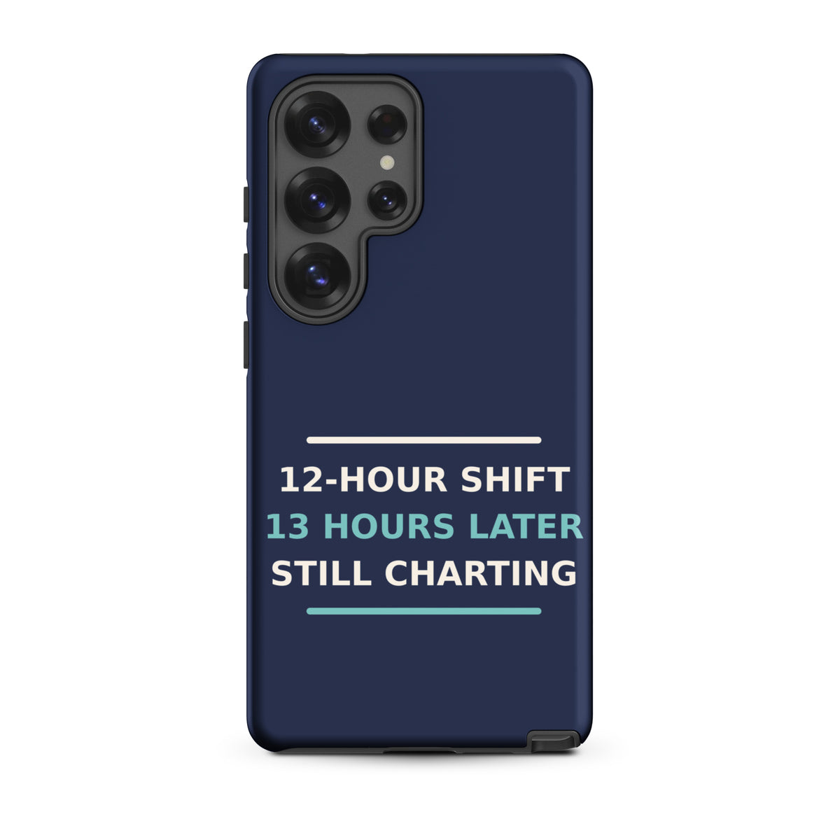 12-Hour Shift, 13 Hours Later, Still Charting funny nurse Samsung case in Navy, front view