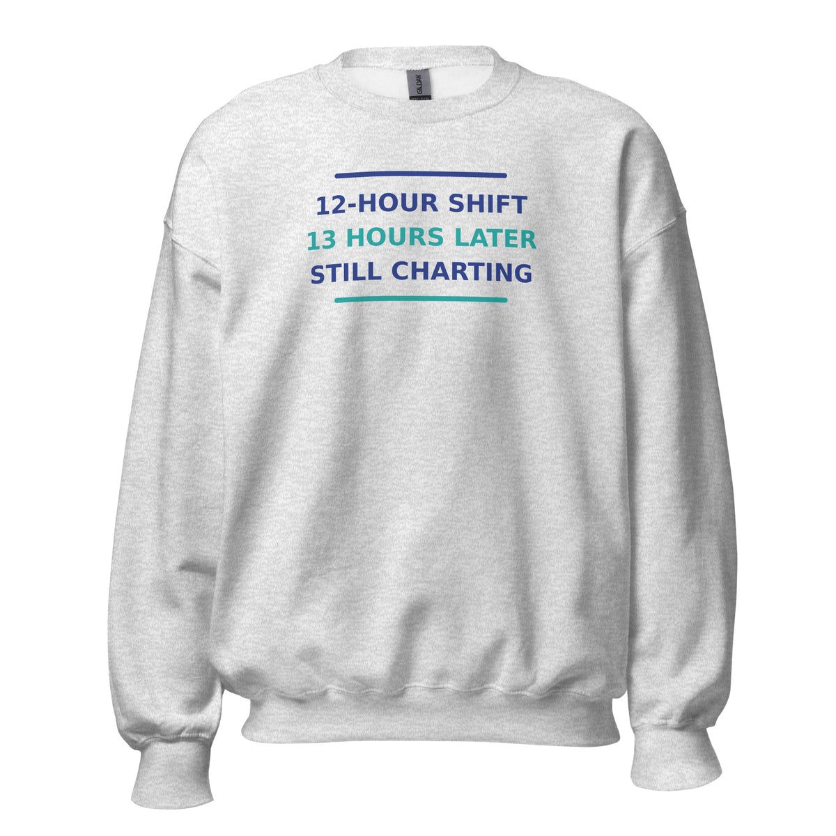 12-Hour Shift, 13 Hours Later, Still Charting funny nurse crewneck sweatshirt in Ash, front view