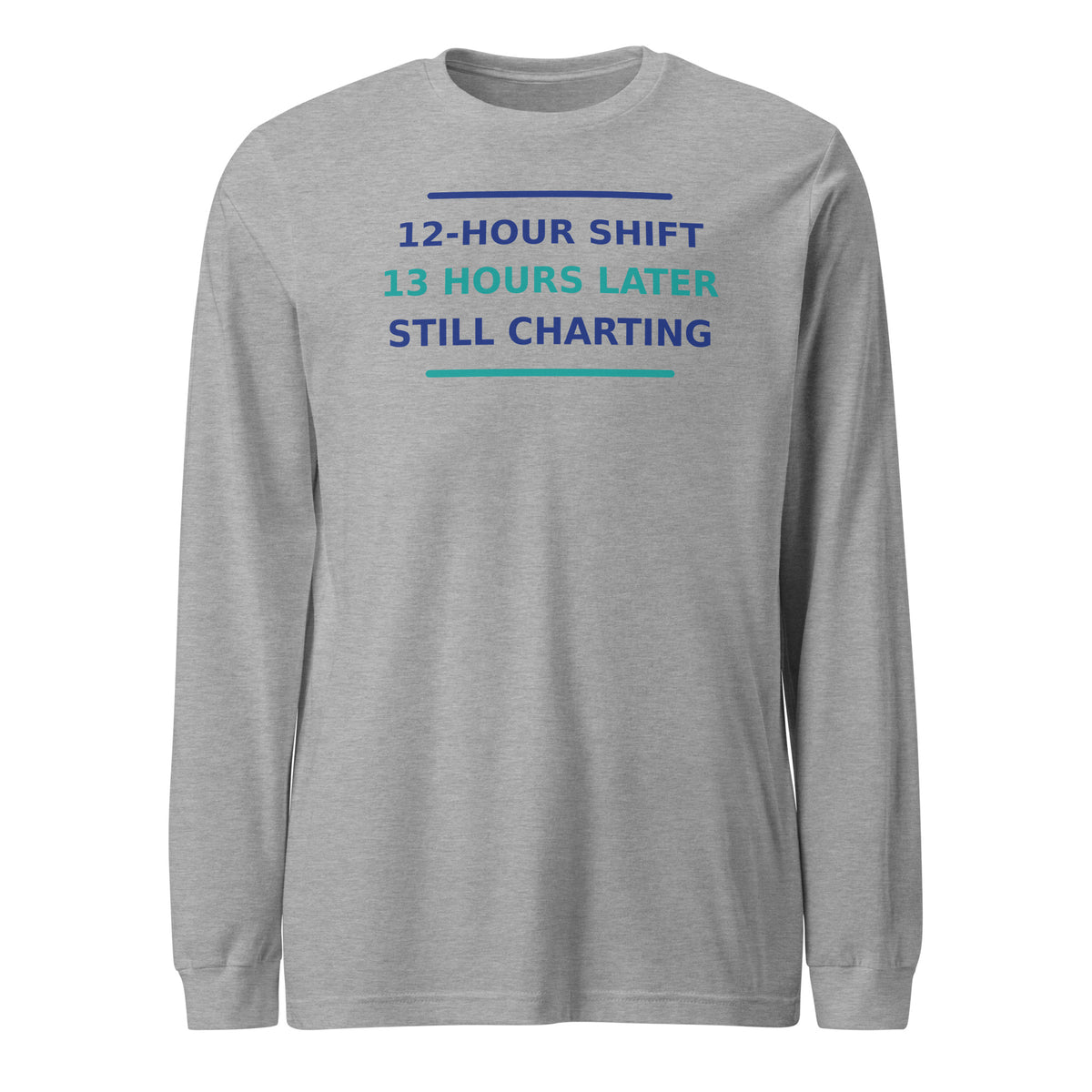 12-Hour Shift, 13 Hours Later, Still Charting funny nurse long sleeve tee in Athletic Heather, front view