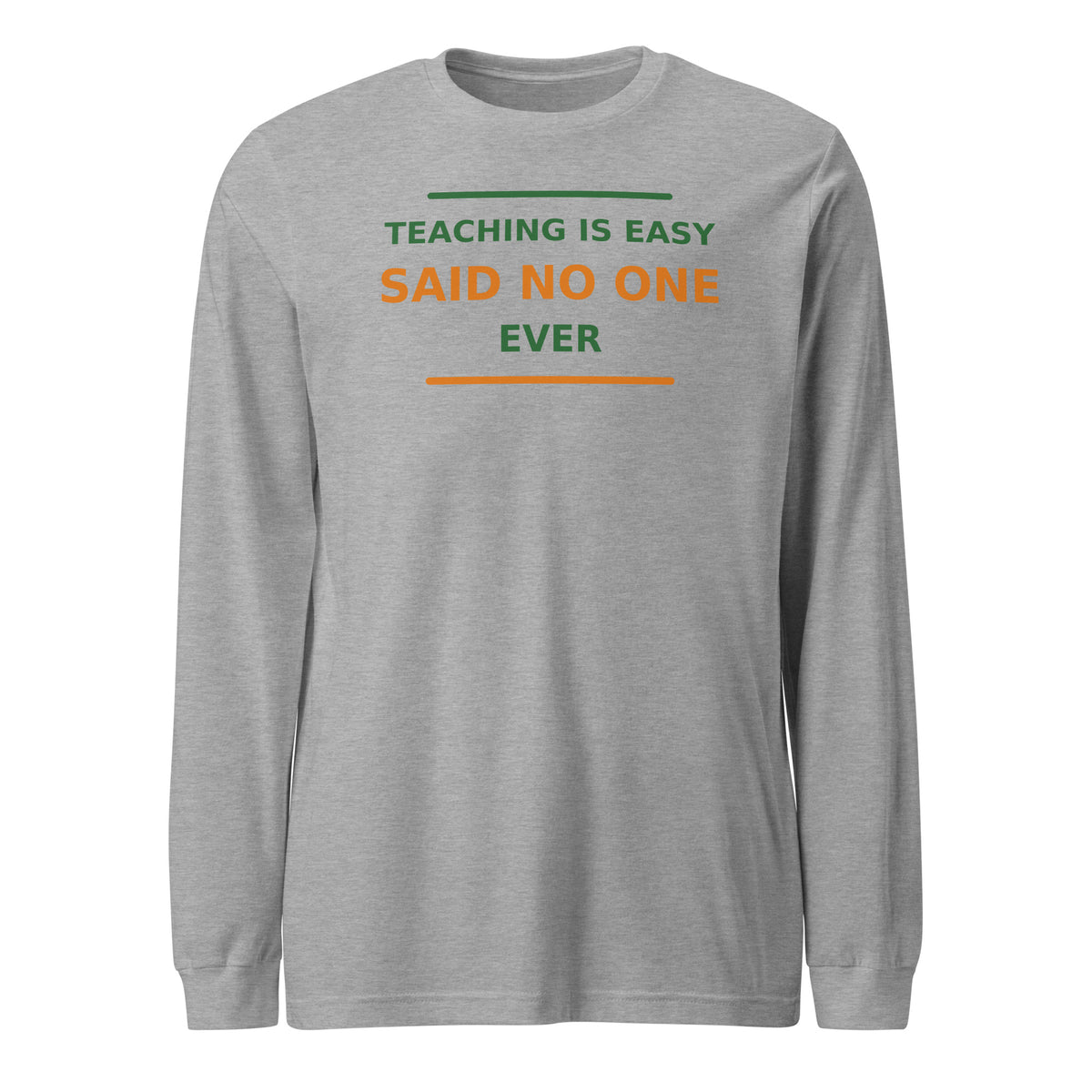 Teaching Is Easy, Said No One Ever funny teacher long sleeve tee in Athletic Heather, front view