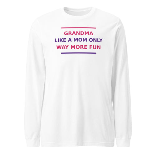 Grandma: Like A Mom, Only Way More Fun funny grandma long sleeve tee in White, front view