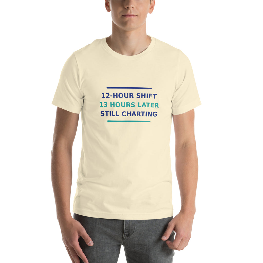 12-Hour Shift, 13 Hours Later, Still Charting funny nurse t-shirt in Natural, front view