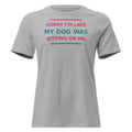 Sorry I'm Late, My Dog Was Sitting On Me women's t-shirt in Athletic Heather by Little Laughs Co.