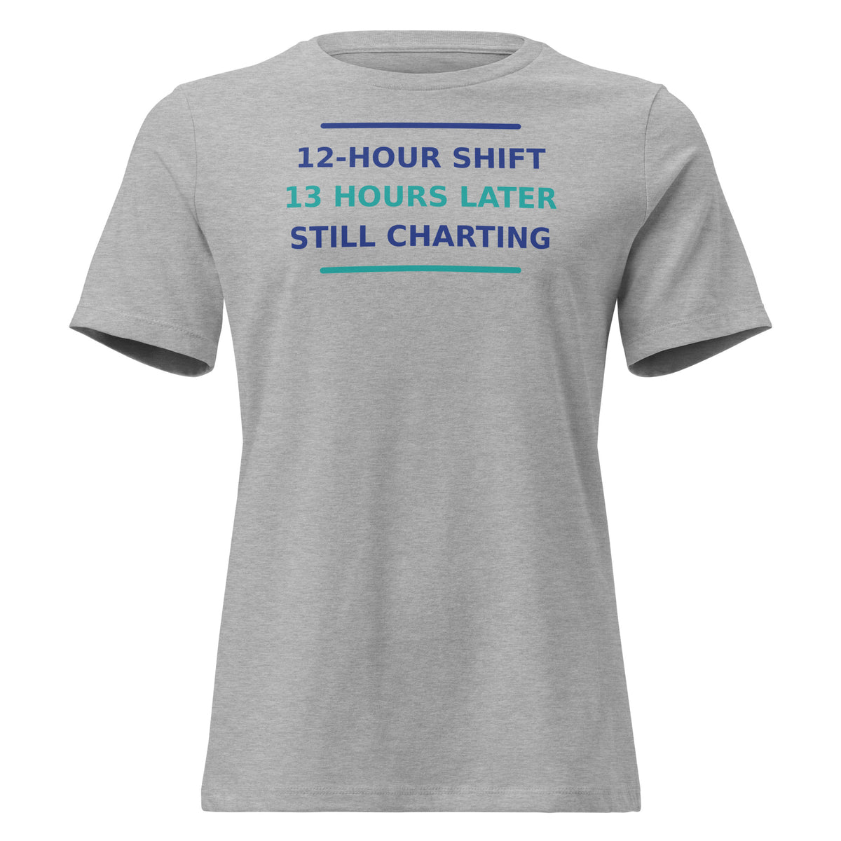 12-Hour Shift, 13 Hours Later, Still Charting funny nurse women's relaxed tee in Athletic Heather, front view