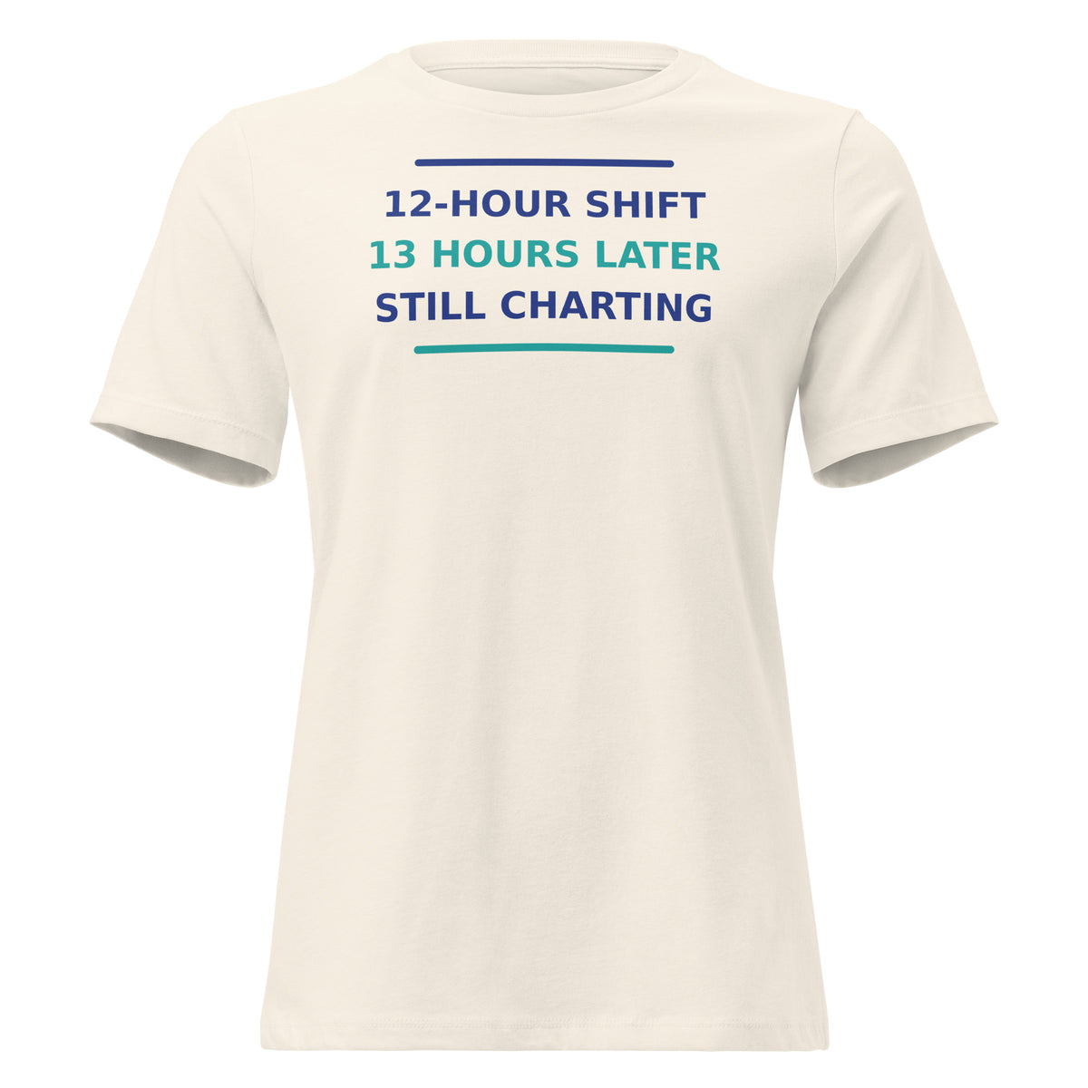 12-Hour Shift, 13 Hours Later, Still Charting funny nurse women's relaxed tee in Natural, front view
