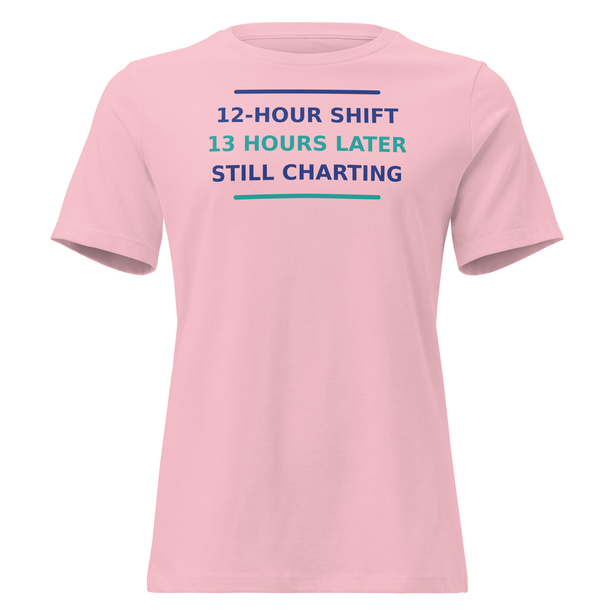 12-Hour Shift, 13 Hours Later, Still Charting funny nurse women's relaxed tee in Pink, front view