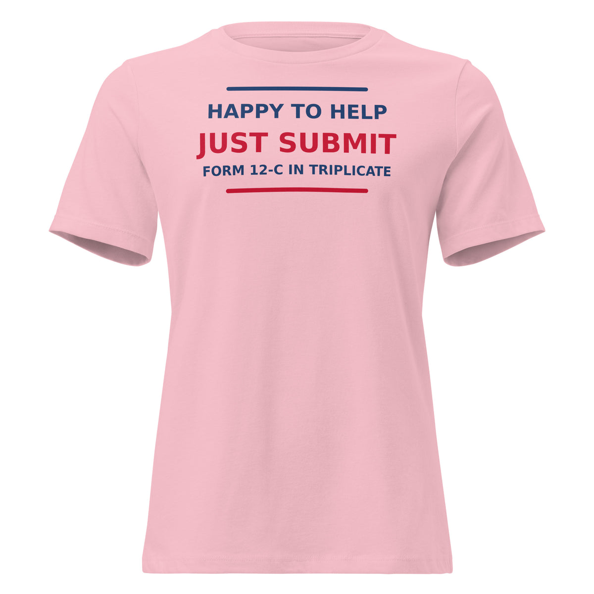 Just Submit Form 12-C In Triplicate funny coworker women's relaxed tee in Pink, front view
