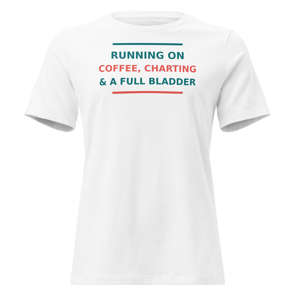 Running On Coffee, Charting & A Full Bladder funny nurse women's relaxed tee in White, front view