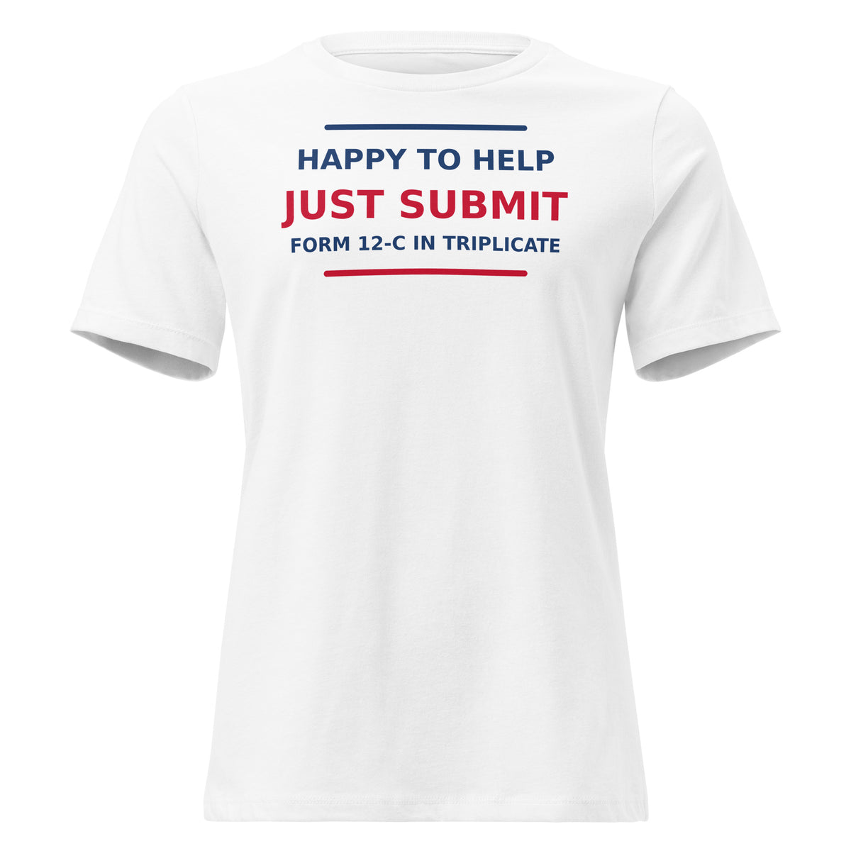 Just Submit Form 12-C In Triplicate funny coworker women's relaxed tee in White, front view